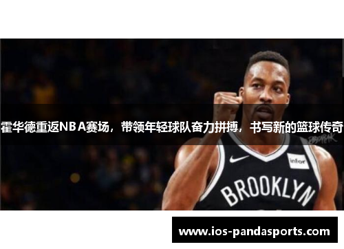霍华德重返NBA赛场，带领年轻球队奋力拼搏，书写新的篮球传奇