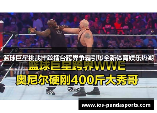 篮球巨星挑战摔跤擂台跨界争霸引爆全新体育娱乐热潮