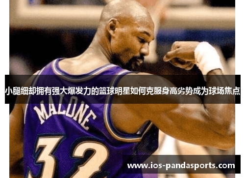 小腿细却拥有强大爆发力的篮球明星如何克服身高劣势成为球场焦点