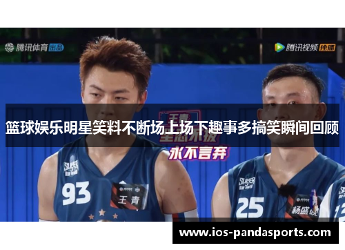 篮球娱乐明星笑料不断场上场下趣事多搞笑瞬间回顾